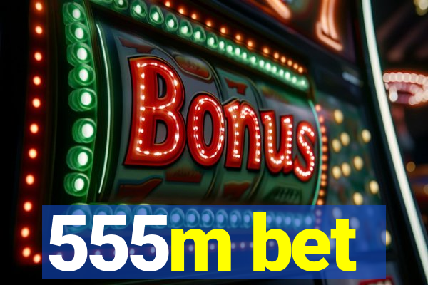 555m bet